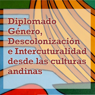 Diplomado de postgrado en Género, Descolonización e interculturalidad desde las culturas andinas  (II versión 2017)
