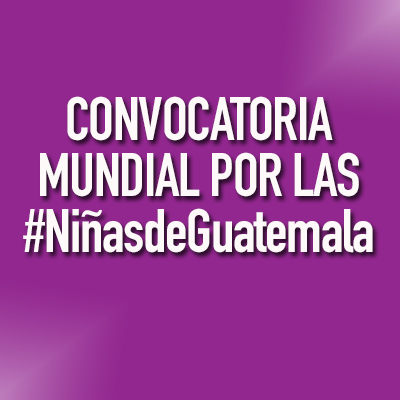 Convocatoria mundial por las #NiñasdeGuatemala